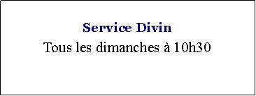 Zone de Texte: Service DivinTous les dimanches � 10h30