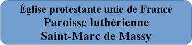 Rectangle � coins arrondis: Eglise protestante unie de FranceParoisse luth�rienneSaint-Marc de Massy
